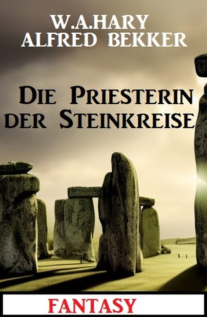 Die Priesterin der Steinkreise: Fantasy - W. A. Hary, Alfred Bekker