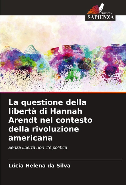 La questione della libertà di Hannah Arendt nel contesto della rivoluzione americana - Lúcia Helena da Silva