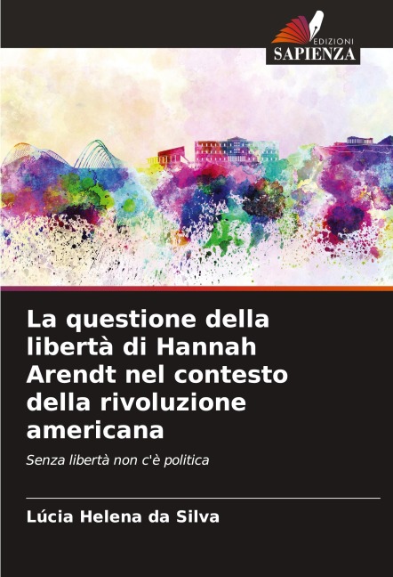 La questione della libertà di Hannah Arendt nel contesto della rivoluzione americana - Lúcia Helena Da Silva