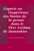 L'Aporie Ou l'Expérience Des Limites de la Pensée Dans Le Péri Archôn de Damaskios - Carolle Tresson-Metry