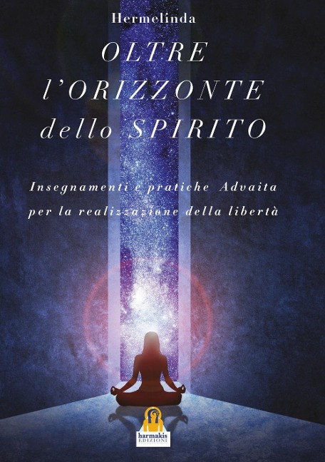 L' oltre orizzonte dello spirito. Insegnamenti e pratiche Advaita Vedanta per la realizzazione della libertà - Hermelinda