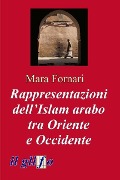 Rappresentazioni dell'Islam arabo tra Oriente e Occidente - Mara Fornari