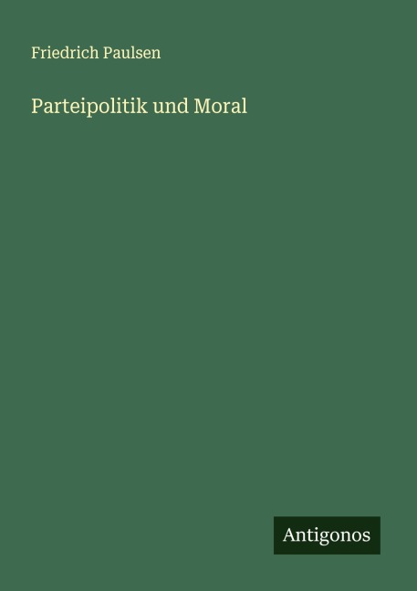 Parteipolitik und Moral - Friedrich Paulsen