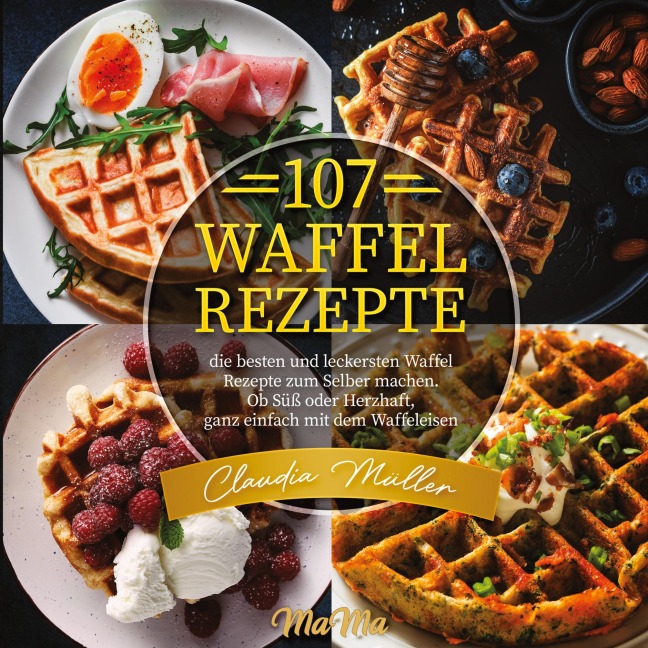 107 Waffel Rezepte - Claudia Müller