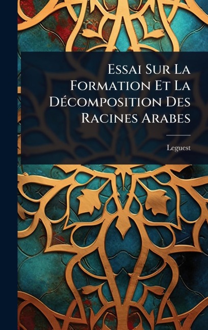 Essai Sur La Formation Et La DÃ(c)composition Des Racines Arabes - Leguest (Abbã(c)