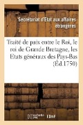 Cover-Bild zum Titel 'Traité de Paix Entre Le Roi, Le Roi de la Grande Bretagne Et Les Etats Généraux: Des Provinces Unies Des Pays-Bas' von 'Secrétariat d'Etat Aux Affaires Étrangèr'