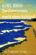 Cover-Bild zum Titel 'Der Commissaire macht einen Aufstand: Zwei Frankreich Krimis' von 'Alfred Bekker'