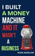 Cover-Bild zum Titel 'I Built a Money Machine and it Wasn't a Business' von 'Nora Winslow'