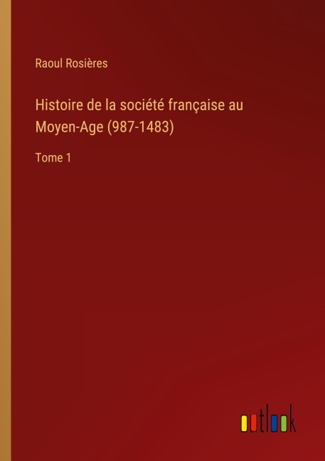 Histoire de la société française au Moyen-Age (987-1483) - Raoul Rosières