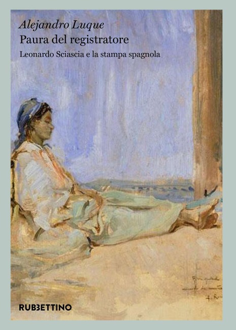 Paura del registratore. Leonardo Sciascia e la stampa spagnola - Alejandro Luque