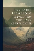 Cover-Bild zum Titel 'La Vida Del Lazarillo De Tormes, Y Sus Fortunas Y Adversidades' von 'Anonymous'