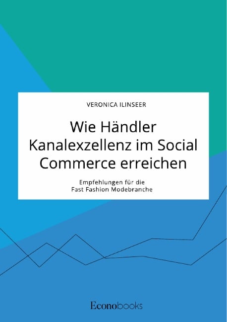 Wie Händler Kanalexzellenz im Social Commerce erreichen. Empfehlungen für die Fast Fashion Modebranche - Veronica Ilinseer