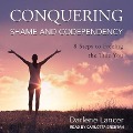 Conquering Shame and Codependency Lib/E: 8 Steps to Freeing the True You - Darlene Lancer