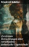 Cover-Bild zum Titel 'Zerstreute Betrachtungen über verschiedene ästhetische Gegenstände' von 'Friedrich Schiller'