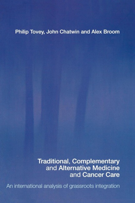 Traditional, Complementary and Alternative Medicine and Cancer Care - Philip Tovey, Alex Broom, John Chatwin