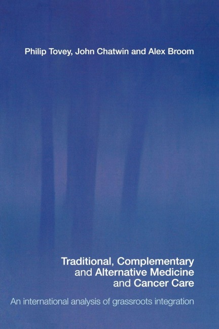 Traditional, Complementary and Alternative Medicine and Cancer Care - Philip Tovey, Alex Broom, John Chatwin