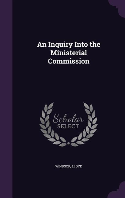 An Inquiry Into the Ministerial Commission - Windsor Lloyd