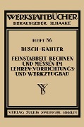 Feinstarbeit, Rechnen und Messen im Lehren-, Vorrichtungs- und Werkzeugbau - Fritz Kähler, Ernst Busch