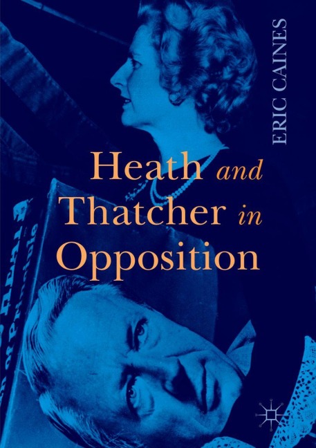 Heath and Thatcher in Opposition - Eric Caines