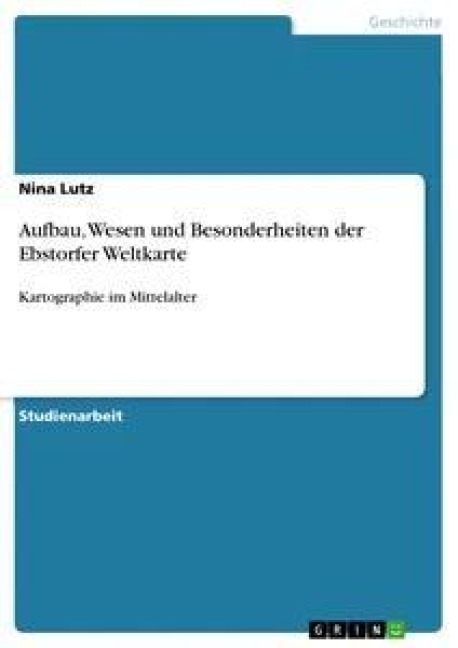 Aufbau, Wesen und Besonderheiten der Ebstorfer Weltkarte - Nina Lutz