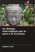 Cover-Bild zum Titel 'Un dialogo interreligioso per la pace e la sicurezza' von 'Raphael Louis'
