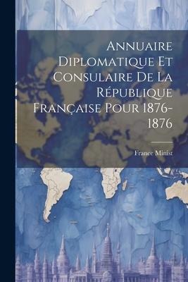 Annuaire Diplomatique et Consulaire de la République Française Pour 1876-1876 - France Minist