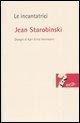 Le incantatrici. Potere e seduzione nell'opera - Jean Starobinski
