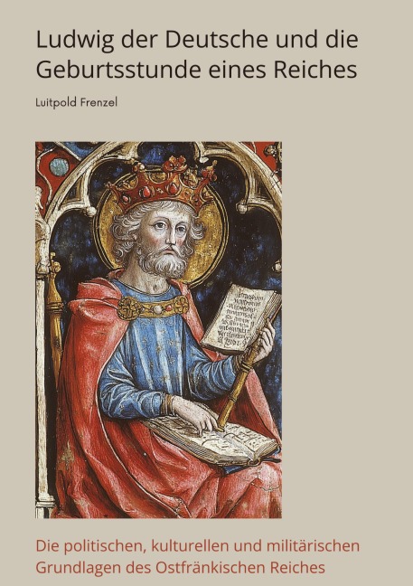 Ludwig der Deutsche und die Geburtsstunde eines Reiches - Luitpold Frenzel