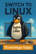 Cover-Bild zum Titel 'Switch to Linux - 15 wichtige Tipps (Erste Auflage)' von 'Michael Basler'