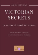 Victorian secrets - La cucina ai tempi del vapore - Aaron Matthews Matassi