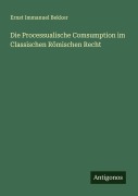 Cover-Bild zum Titel 'Die Processualische Comsumption im Classischen Römischen Recht' von 'Ernst Immanuel Bekker'