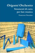 Origami orchestra. Strumenti di carta per fare musica - Francesco Nocerino