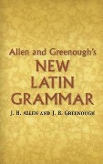 Cover-Bild zum Titel 'Allen and Greenough's New Latin Grammar' von 'James B Greenough, J H Allen'