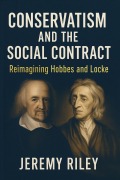 Cover-Bild zum Titel 'Conservatism and the Social Contract: Reimagining Hobbes and Locke' von 'Jeremy Riley'