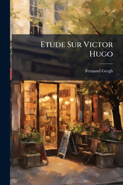 Etude Sur Victor Hugo - Fernand Gregh