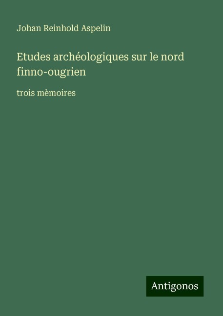 Etudes archéologiques sur le nord finno-ougrien - Johan Reinhold Aspelin