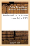 Cover-Bild zum Titel 'Pend-Namèh Ou Le Livre Des Conseils' von 'Fard Al-Dn Ab Moamed Attr Npr, Antoine-Isaac Silvestre De Sacy'