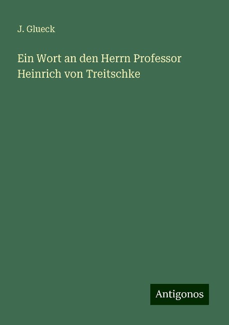 Ein Wort an den Herrn Professor Heinrich von Treitschke - J. Glueck