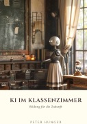 Cover-Bild zum Titel 'KI im Klassenzimmer' von 'Peter Hunger'