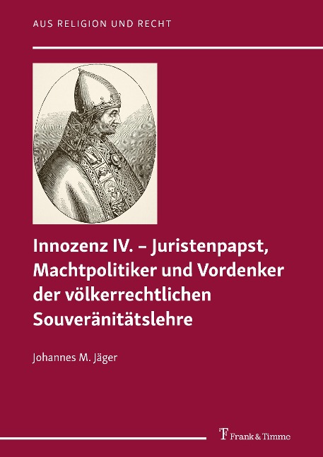 Innozenz IV. - Juristenpapst, Machtpolitiker und Vordenker der völkerrechtlichen Souvera?nita?tslehre - Johannes M. Jäger