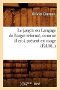 Cover-Bild zum Titel 'Le Jargon Ou Langage de l'Argot Réformé, Comme Il Est À Présent En Usage (Éd.16..)' von 'Ollivier Chereau'