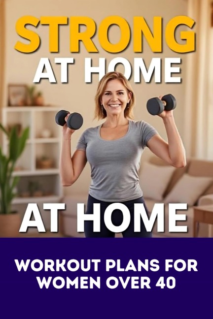 Strong at Home: Workout Plans for Women Over 40 - Tom Cooke
