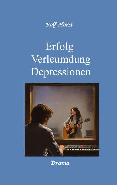 Erfolg - Verleumdung - Depressionen: Erste Liebe, Schülerband, Schallplatten, Feten, erstes Auto, Freundschaft, Erfolg, Auftritte, Verrat, Tonstudio, Plattenfirma, Tantiemen, Fans, Jugendzeitschrift - Rolf Horst