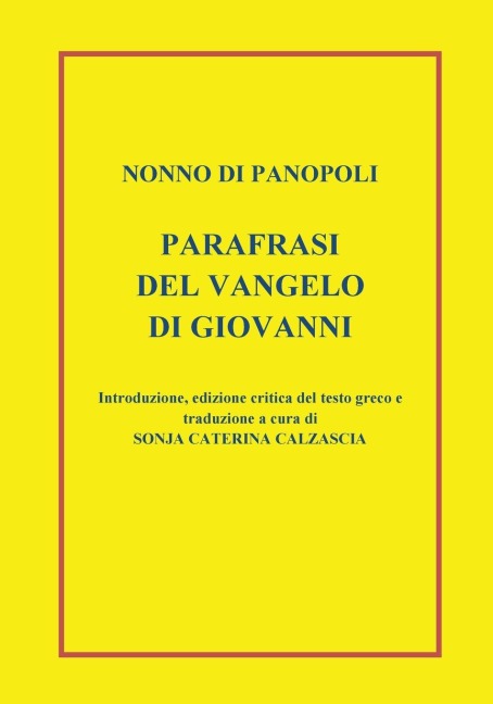 Parafrasi del Vangelo di Giovanni. Introduzione, edizione critica del testo greco e traduzione a cura di Sonja Caterina Calzascia - Nonno Di Panopoli