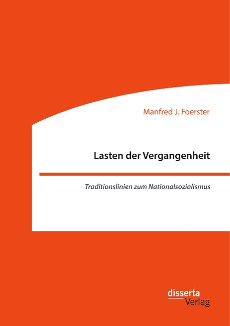 Lasten der Vergangenheit: Traditionslinien zum Nationalsozialismus - Manfred J. Foerster