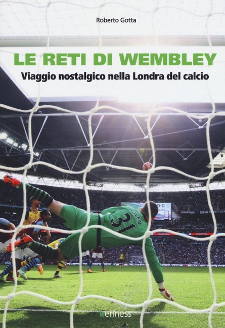 Le reti di Wembley. Viaggio nostalgico nella Londra del calcio - Roberto Gotta