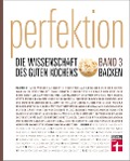 Perfektion. Die Wissenschaft des guten Kochens. Backen - 