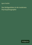 Cover-Bild zum Titel 'Das Heiligenleben in der modernen Psychopathographie' von 'Ignaz Familler'