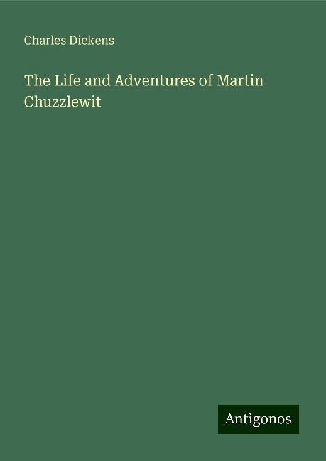 The Life and Adventures of Martin Chuzzlewit - Charles Dickens