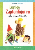 Lustige Zapfenfiguren für kleine Künstler. Das Bastelbuch mit 24 Figuren aus Baumzapfen und anderen Naturmaterialien. Für Kinder ab 5 Jahren - Norbert Pautner